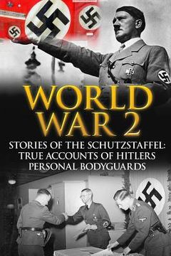 portada World War 2: Stories Of The Schutzstaffel: True Accounts Of Hitler's Personal Bodyguards (en Inglés)