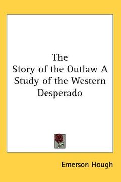 portada the story of the outlaw a study of the western desperado (in English)