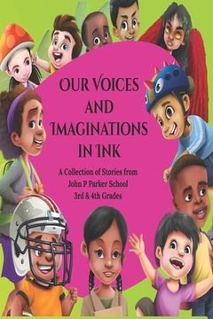 portada Our Voices and Imaginations in Ink: A Collection of Stories from John P Parker 3rd & 4th Grades (en Inglés)