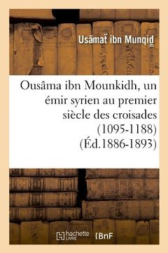 portada Ousâma ibn Mounkidh, un émir syrien au premier siècle des croisades (1095-1188) (Éd.1886-1893) (Histoire)