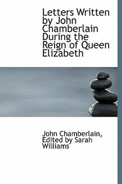 portada letters written by john chamberlain during the reign of queen elizabeth