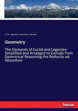 portada Geometry: The Elements of Euclid and Legendre Simplified and Arranged to Exclude from Geomtrical Reasoning the Reductio ad Absur (in English)