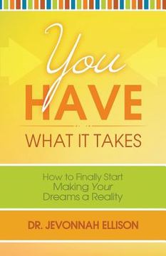 portada You Have What it Takes: How to Finally Start Making Your Dreams a Reality