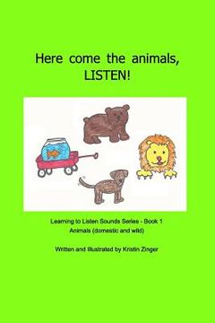 portada Here come the animals! LISTEN!: Learning to Listen Sounds Book 1 - domestic and wild animals (en Inglés)