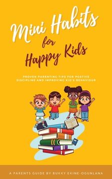 portada Mini Habits for Happy Kids: Proven Parenting Tips for Positive Discipline and Improving Kids' Behavior (en Inglés)