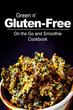 portada Green n' Gluten-Free - On The Go and Smoothie Cookbook: Gluten-Free cookbook series for the real Gluten-Free diet eaters (en Inglés)