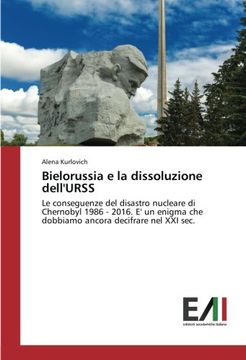 portada Bielorussia e la dissoluzione dell'URSS: Le conseguenze del disastro nucleare di Chernobyl 1986 - 2016. E' un enigma che dobbiamo ancora decifrare nel XXI sec. (Italian Edition)