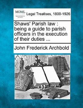 portada shaws' parish law: being a guide to parish officers in the execution of their duties ...