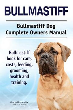 portada Bullmastiff. Bullmastiff Dog Complete Owners Manual. Bullmastiff book for care, costs, feeding, grooming, health and training. 