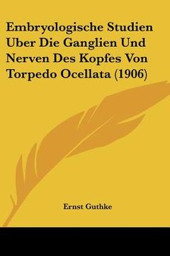 portada Embryologische Studien Uber Die Ganglien Und Nerven Des Kopfes Von Torpedo Ocellata (1906) (in German)