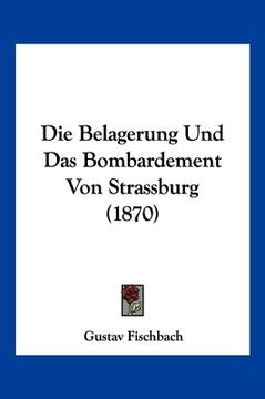 portada Die Belagerung Und Das Bombardement Von Strassburg (1870) (en Alemán)