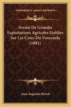 portada Avenir De Grandes Exploitations Agricoles Etablies Sur Les Cotes Du Venezuela (1881) (in French)
