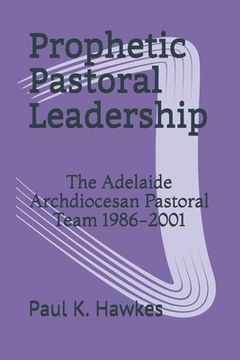 portada Prophetic Pastoral Leadership: The Adelaide Archdiocesan Pastoral Team 1986-2001 (in English)