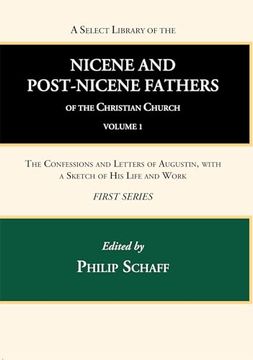portada A Select Library of the Nicene and Post-Nicene Fathers of the Christian Church, First Series, Volume 1: The Confessions and Letters of Augustin, With a Sketch of his Life and Work (en Inglés)