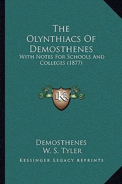 portada the olynthiacs of demosthenes: with notes for schools and colleges (1877) (en Inglés)