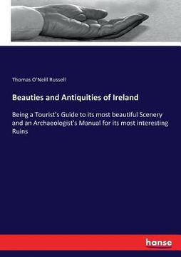 portada Beauties and Antiquities of Ireland: Being a Tourist's Guide to its most beautiful Scenery and an Archaeologist's Manual for its most interesting Ruin (en Inglés)
