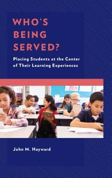 portada Who's Being Served?: Placing Students at the Center of Their Learning Experiences (en Inglés)