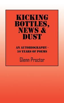 portada Kicking Bottles, News & Dust: An Autobiography - 50 Years of Poems (en Inglés)