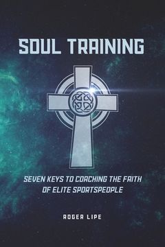 portada Soul Training: Seven Keys To Coaching The Faith Of Elite Sportspeople (en Inglés)