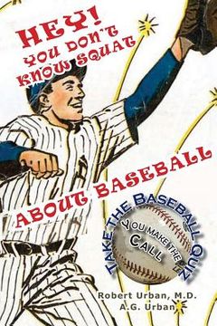 portada Hey! You Don't Know Squat About Baseball: Take the Baseball Quiz - You Make the Call (in English)