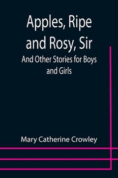 portada Apples, Ripe and Rosy, Sir; And Other Stories for Boys and Girls (in English)