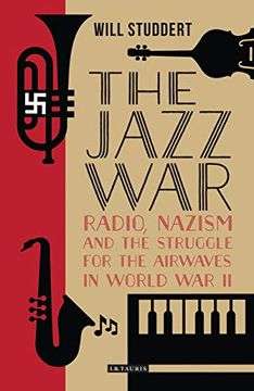 portada The Jazz War: Radio, Nazism and the Struggle for the Airwaves in World war ii (Library of World war ii Studies) 