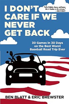 portada I Don't Care if we Never get Back: 30 Games in 30 Days on the Best Worst Baseball Road Trip Ever 