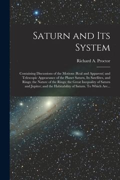 portada Saturn and Its System: Containing Discussions of the Motions (real and Apparent) and Telescopic Appearance of the Planet Saturn, Its Satellit (en Inglés)