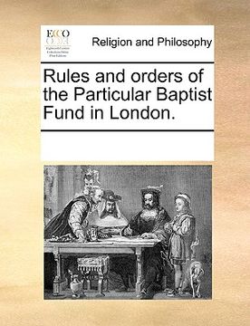 portada rules and orders of the particular baptist fund in london. (in English)