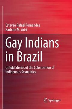 portada Gay Indians in Brazil: Untold Stories of the Colonization of Indigenous Sexualities (en Inglés)