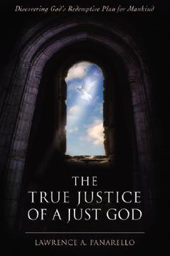portada the true justice of a just god: discovering god's redemptive plan for mankind (in English)