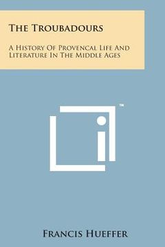 portada The Troubadours: A History of Provencal Life and Literature in the Middle Ages (en Inglés)