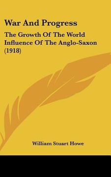 portada war and progress: the growth of the world influence of the anglo-saxon (1918) (in English)