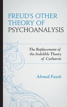 portada Freud's Other Theory of Psychoanalysis: The Replacement for the Indelible Theory of Catharsis (en Inglés)