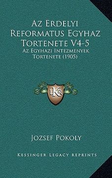 portada Az Erdelyi Reformatus Egyhaz Tortenete V4-5: Az Egyhazi Intezmenyek Tortenete (1905) (en Húngaro)