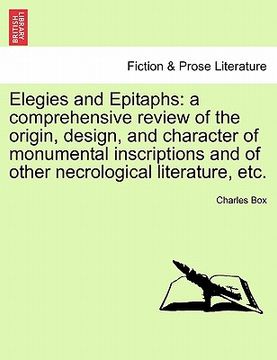 portada elegies and epitaphs: a comprehensive review of the origin, design, and character of monumental inscriptions and of other necrological liter (en Inglés)