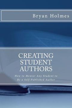 portada Creating Student Authors: How to Mentor Any Student to Be a Self-Published Author (en Inglés)