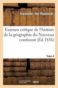 portada Examen Critique de l'Histoire de la Géographie Du Nouveau Continent: Et Des Progrès de l'Astronomie Nautique Aux Xve Et Xvie Siècles. Tome 4 (en Francés)