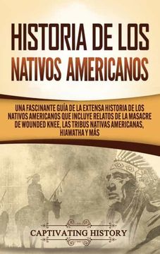 portada Historia de los Nativos Americanos: Una Fascinante Guía de la Extensa Historia de los Nativos Americanos que Incluye Relatos de la Masacre de Wounded Knee, las Tribus Nativas Americanas Hiawatha y más