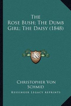 portada the rose bush; the dumb girl; the daisy (1848) (en Inglés)