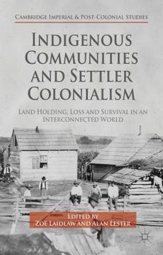 portada Indigenous Communities and Settler Colonialism: Land Holding, Loss and Survival in an Interconnected World (en Inglés)