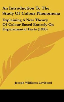 portada an introduction to the study of colour phenomena: explaining a new theory of colour based entirely on experimental facts (1905) (en Inglés)