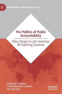 portada The Politics of Public Accountability: Policy Design in Latin American Oil Exporting Countries (en Inglés)