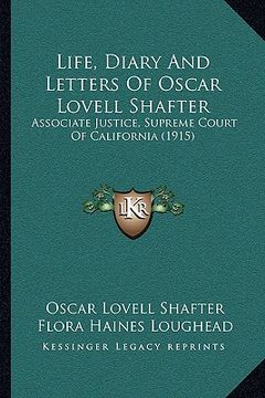 portada life, diary and letters of oscar lovell shafter: associate justice, supreme court of california (1915) (in English)