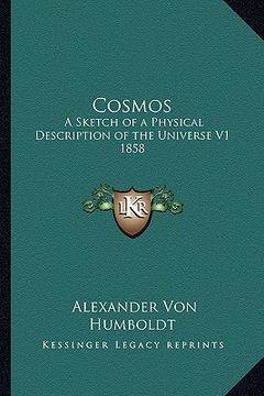 portada cosmos: a sketch of a physical description of the universe v1 1858 (en Inglés)
