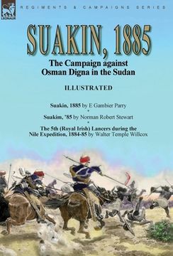 portada Suakin, 1885: the Campaign against Osman Digna in the Sudan-Suakin, 1885 by E Gambier Parry, Suakim, '85 by Norman Robert Stewart & (en Inglés)