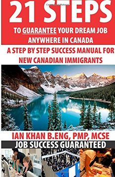 portada 21 Steps to Guarantee your Dream Job Anywhere in Canada: A Step by Step Success Manual for New Canadian Immigrants: Job Market Inside Tips, Techniques & Tricks. Get Ahead of Everyone Today !