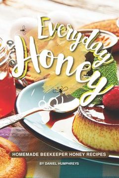 portada Everyday Honey: Homemade Beekeeper Honey Recipes