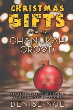 portada Christmas Gifts from the Chanukah Crowd: The Extraordinary Contributions of American Jews to Christmas (in English)