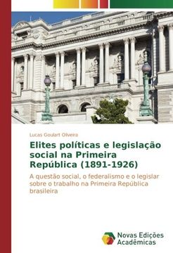 portada Elites políticas e legislação social na Primeira República (1891-1926): A questão social, o federalismo e o legislar sobre o trabalho na Primeira República brasileira